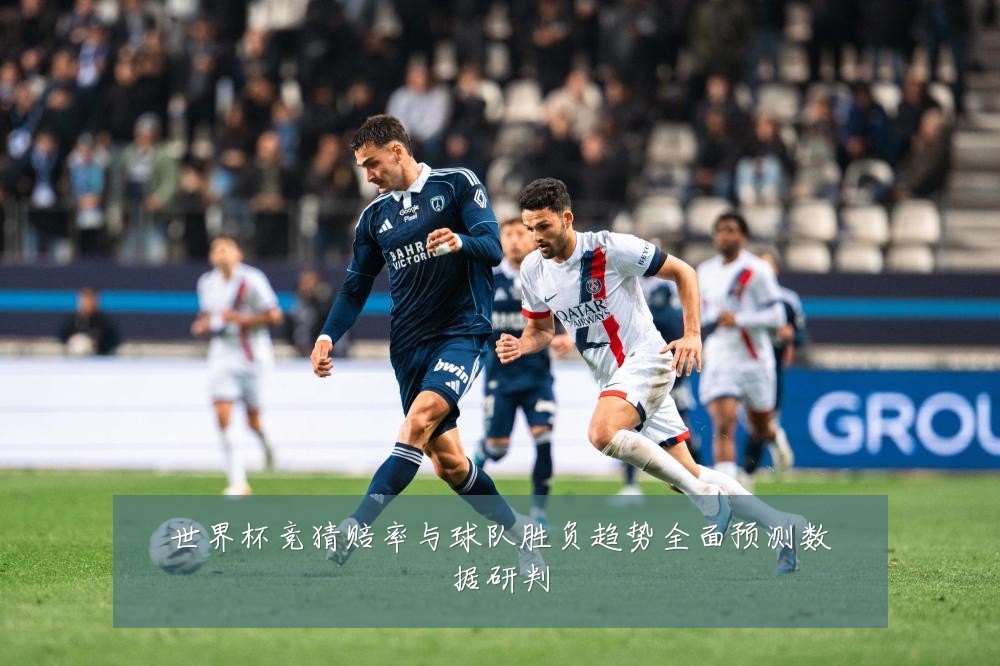 世界杯竞猜赔率与球队胜负趋势全面预测数据研判