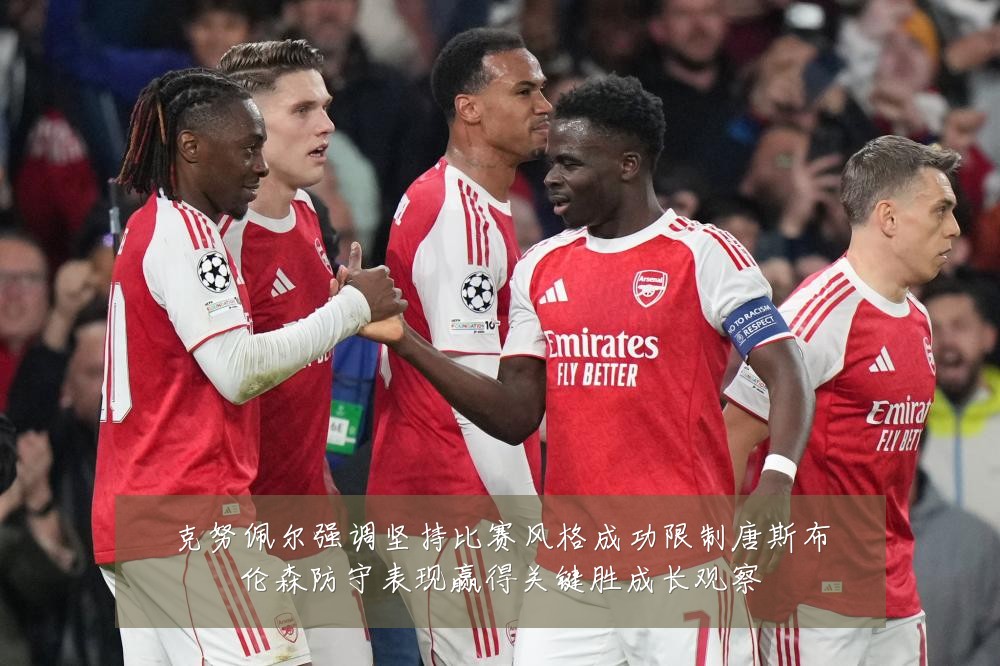 克努佩尔强调坚持比赛风格成功限制唐斯布伦森防守表现赢得关键胜成长观察